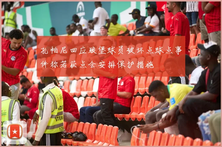 孔帕尼回应狼堡球员破坏点球点事件称若获点会安排保护措施