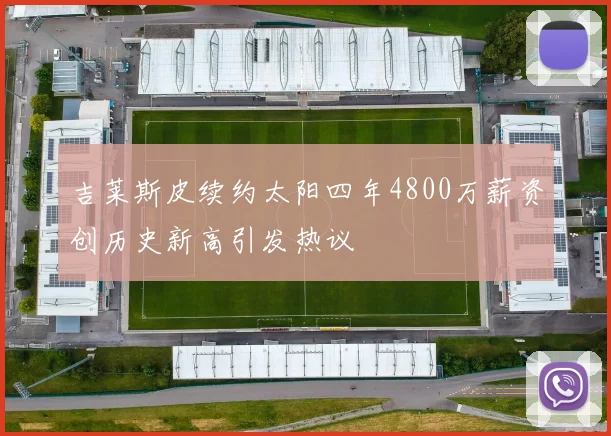 吉莱斯皮续约太阳四年4800万薪资创历史新高引发热议