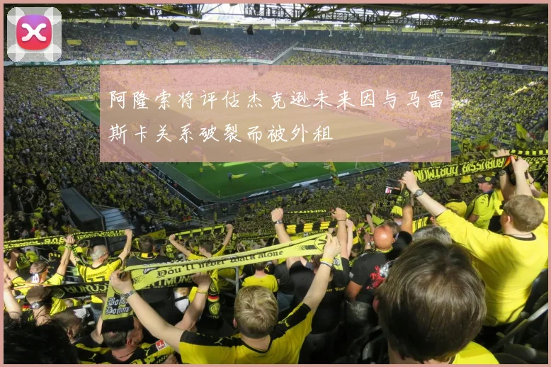 阿隆索将评估杰克逊未来因与马雷斯卡关系破裂而被外租