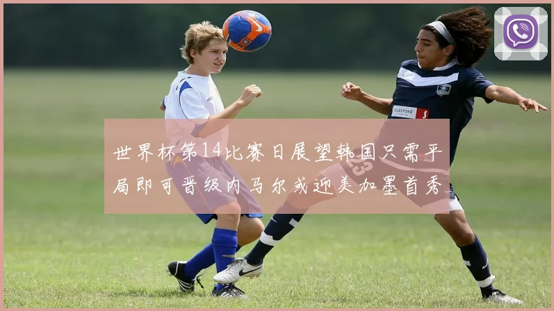 世界杯第14比赛日展望韩国只需平局即可晋级内马尔或迎美加墨首秀